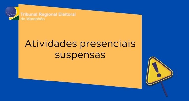 TRE-MA - Atividades presenciais suspensas Atividades presenciais suspensas