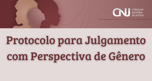 CNJ - Protocolo para Julgamento com Perspectiva de Gênero