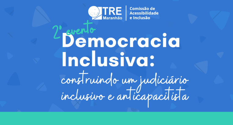 TRE-MA - Evento Acessibilidade - Democracia Inclusiva: construindo um judiciário inclusivo e anticapacitista Evento Acessibilidade - Democracia Inclusiva: construindo um judiciário inclusivo e anticapacitista